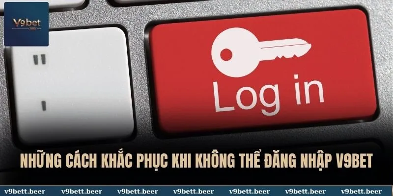 Đăng nhập V9bet 3 Những cách khắc phục khi không thể đăng nhập V9BET