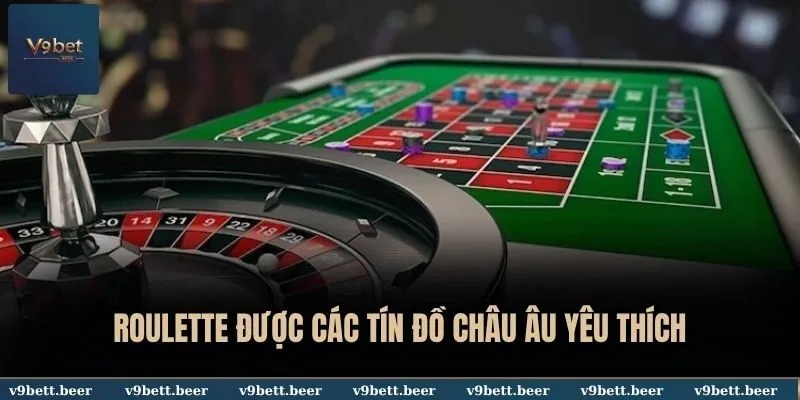 Roulette được các tín đồ Châu Âu yêu thích