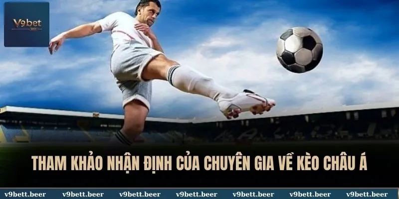 Tham khảo nhận định của chuyên gia về kèo châu Á